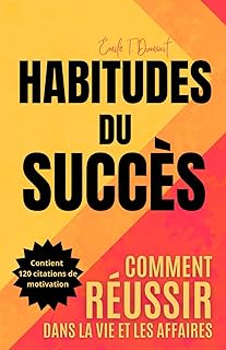 HABITUDES DU SUCC&Egrave;S - COMMENT R&Eacute;USSIR DANS LA VIE ET DANS LES AFFAIRES: Transformez votre vie et apprenez des entrepreneurs et des millionnaires qui ont r&eacute;ussi - Contient 120 citations motivantes