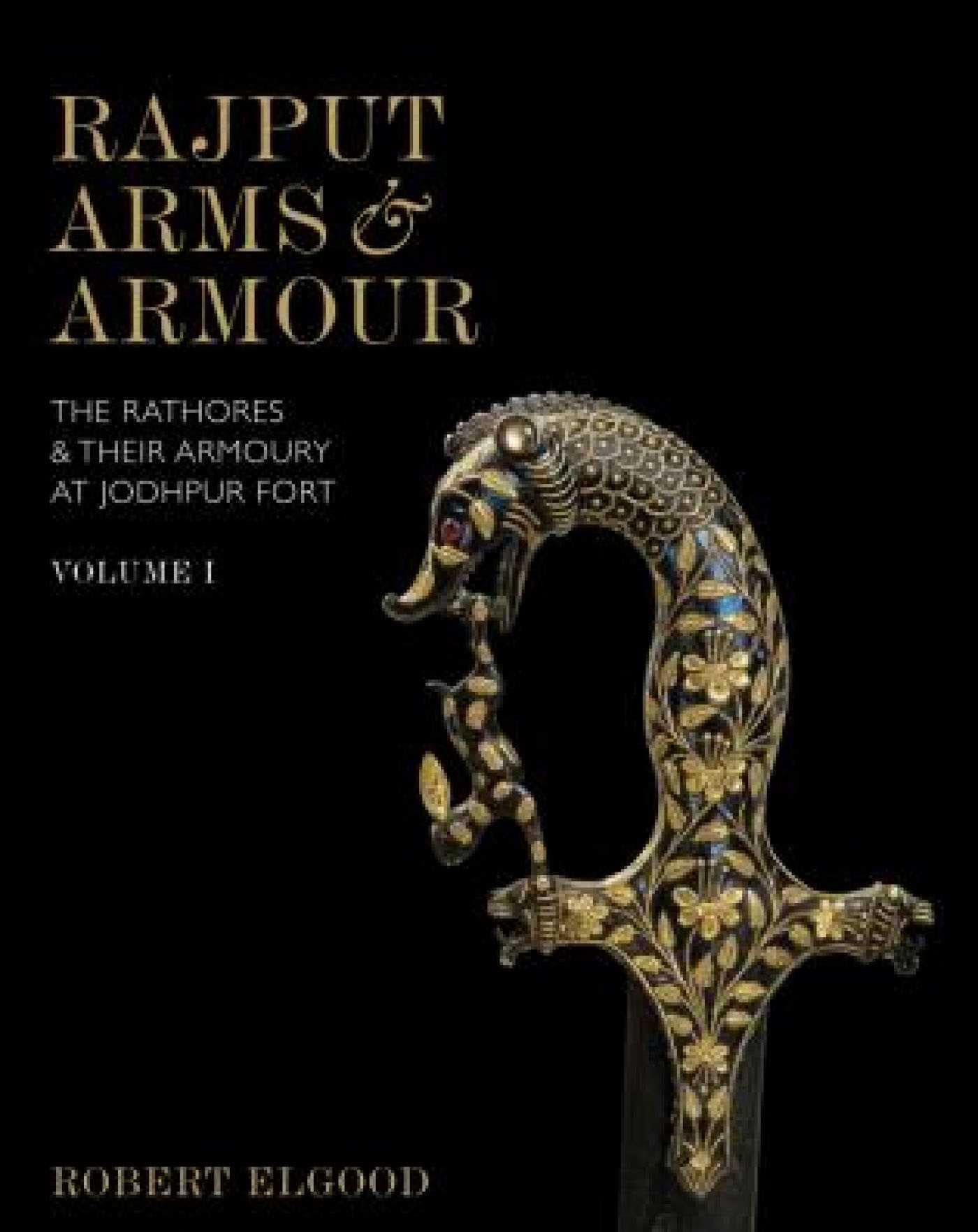 Rajput Arms and Armour: The Rathores and Their Armoury at Jodhpur Fort