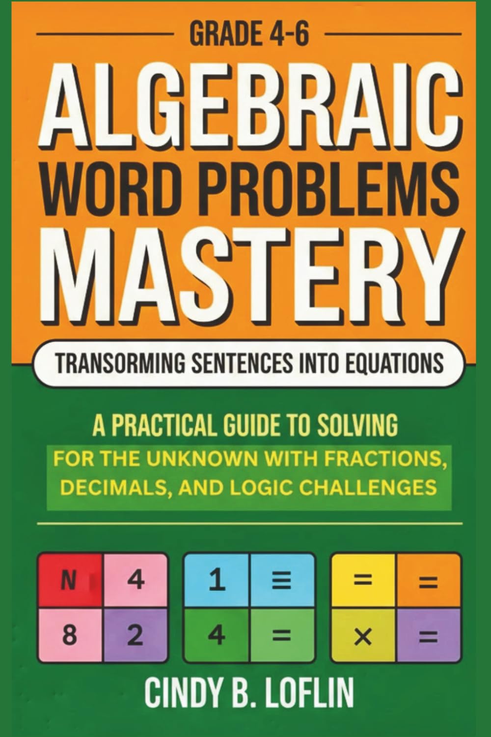 Grade 4-6 Algebraic Word Problems Mastery: Transforming Sentences into Equations: A Practical Guide to Solving for the Unknown with Fractions, Decimals, and Logic Challenges (ACE EDUCATION)