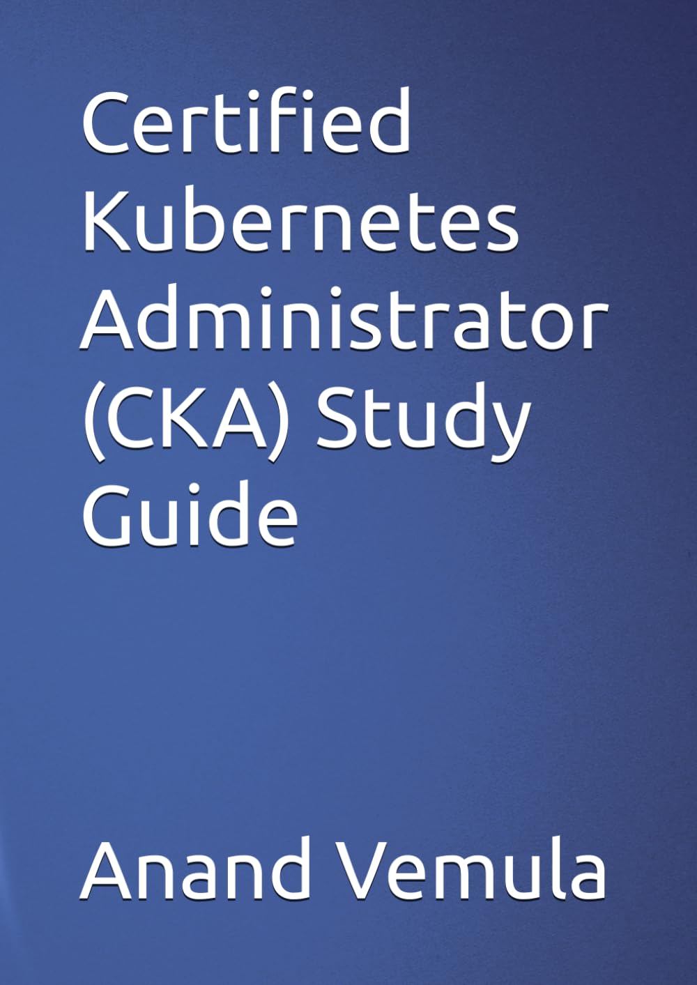 Certified Kubernetes Administrator (CKA) Study Guide