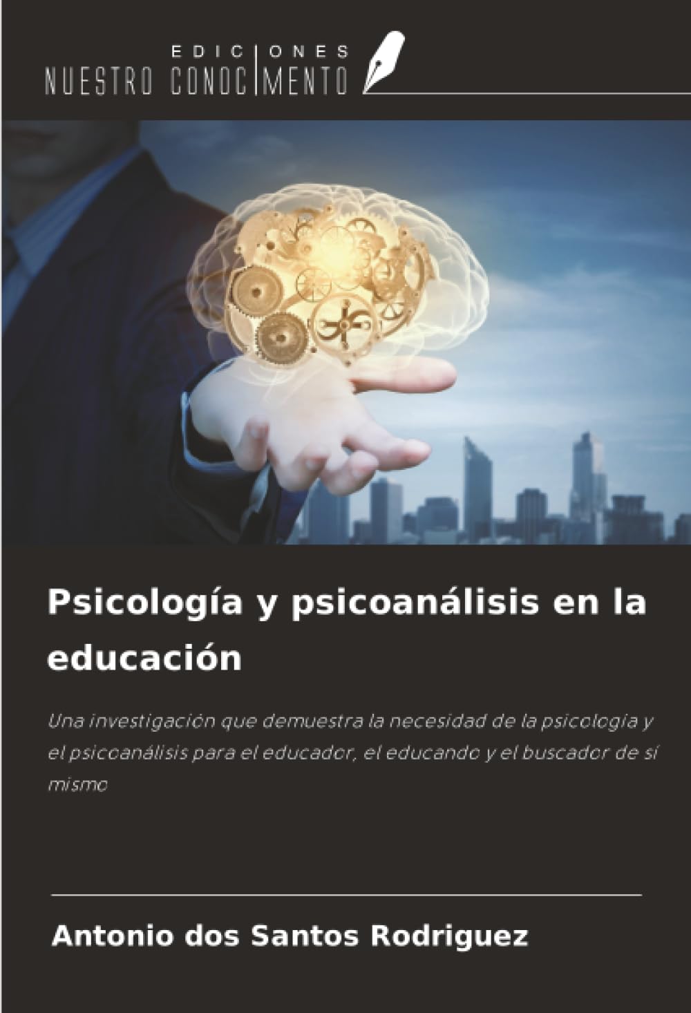 Psicología y psicoanálisis en la educación: Una investigación que demuestra la necesidad de la psicología y el psicoanálisis para el educador, el educando y el buscador de sí mismo