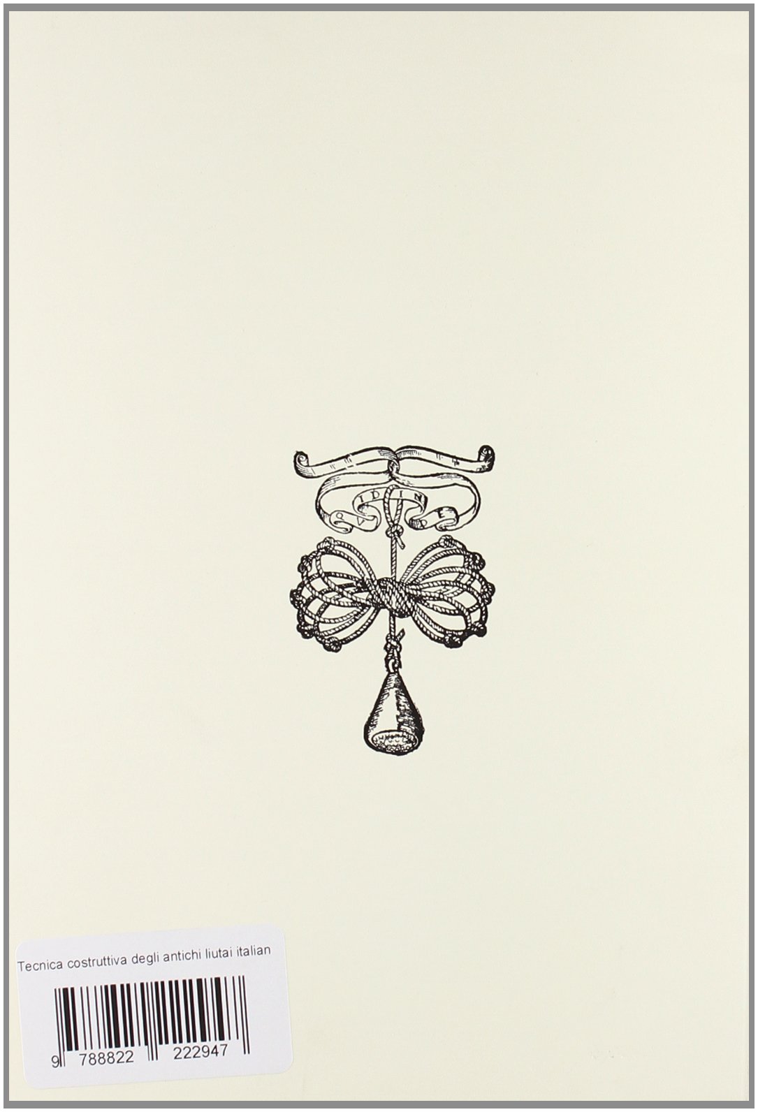 Tecnica costruttiva degli antichi liutai italiani (Historiae musicae cultores, Band 31)