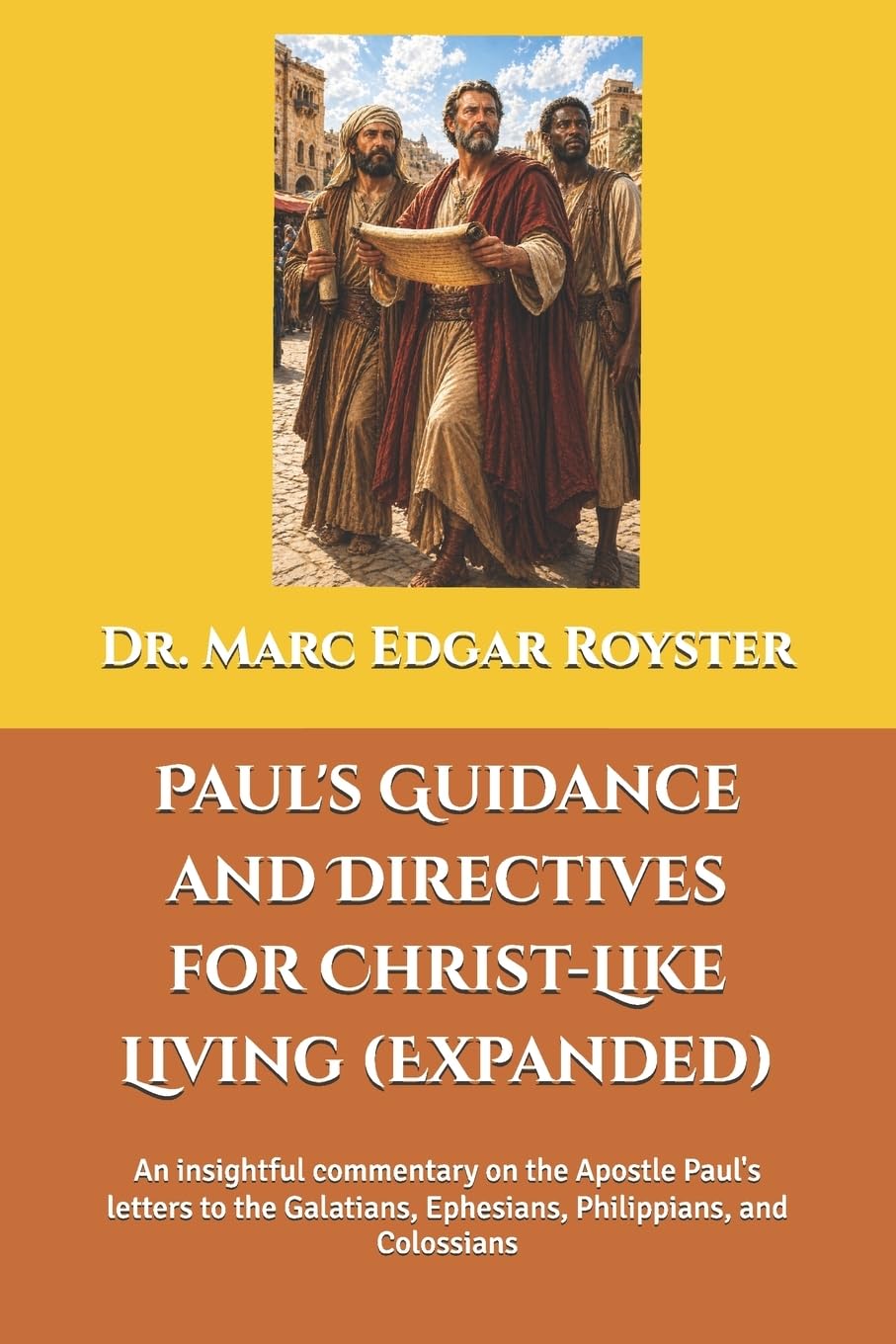 Paul's Guidance and Directives for Christ-Like Living (Expanded): An insightful commentary on the Apostle Paul's letters to the Galatians, Ephesians, Philippians, and Colossians