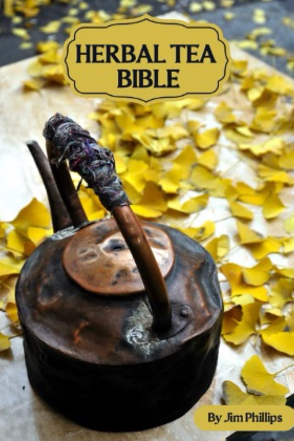 The Herbal Tea Bible: Ancient Secrets for Modern Healing