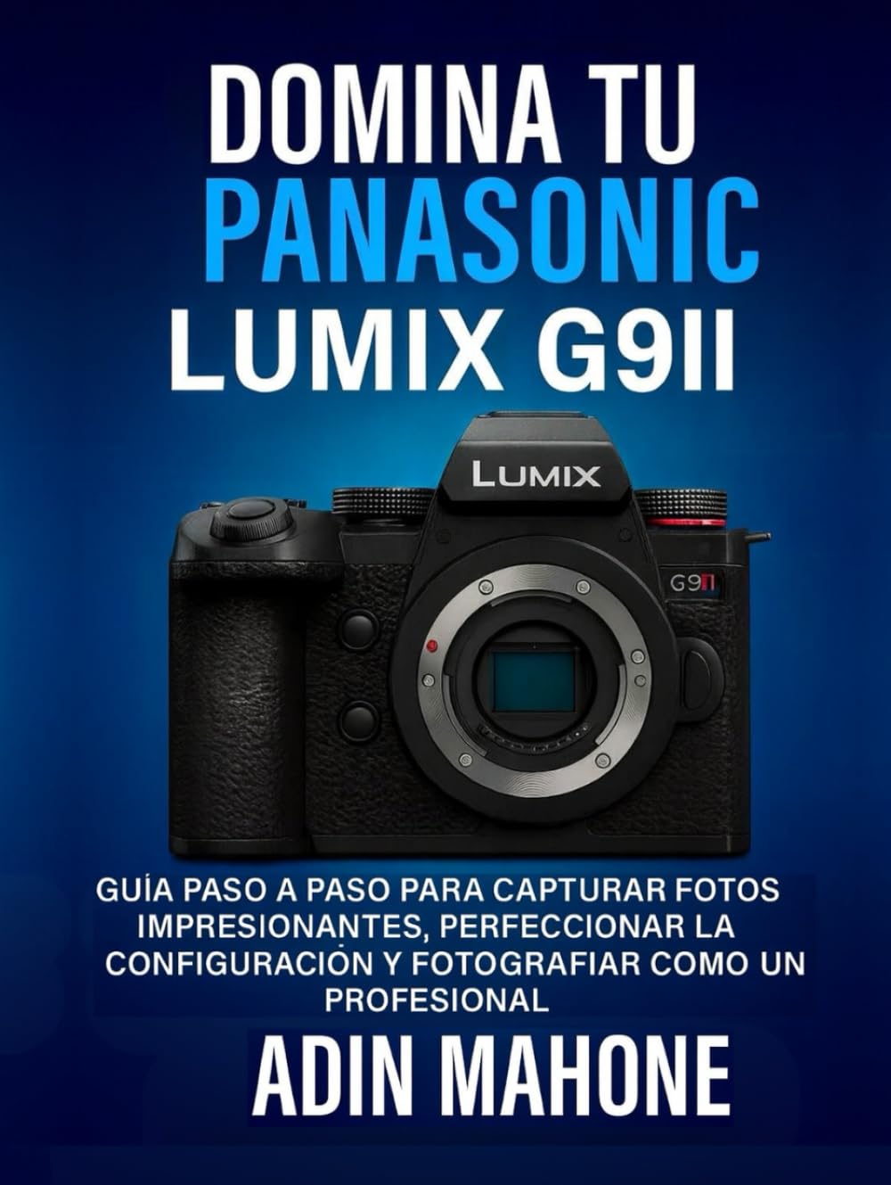 Domina tu Panasonic LUMIX G9II: Guía paso a paso para capturar fotos impresionantes, perfeccionar la configuración y fotografiar como un profesional
