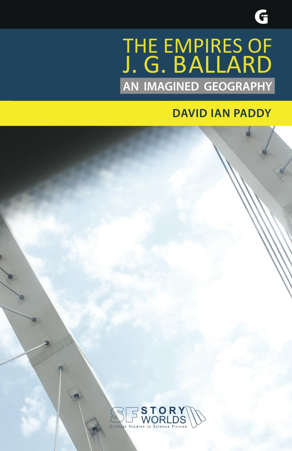 The Empires of J. G. Ballard: An Imagined Geography: 2 (SF Storyworlds: Critical Studies in Science Fiction)