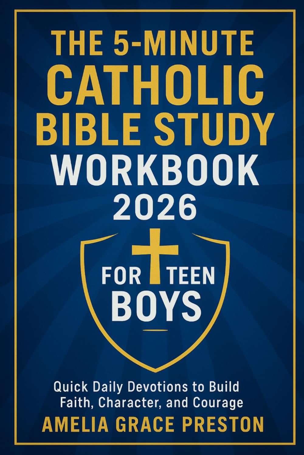 The 5-Minute Catholic Bible Study Workbook for Teen Boys 2026: Quick Daily Devotions to Build Faith, Character, and Courage