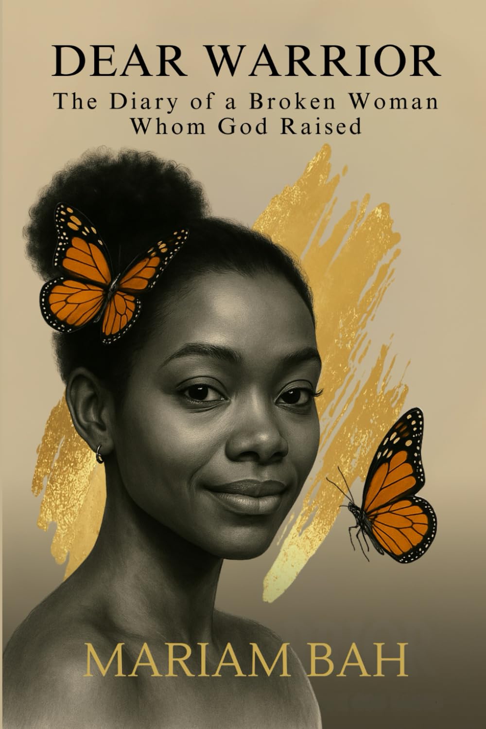 DEAR WARRIOR: The Diary OF A Broken Woman Whom God Raised
