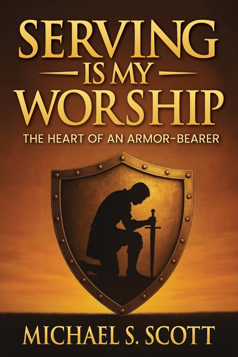 SERVING IS MY WORSHIP: The Heart of an Armor-Bearer