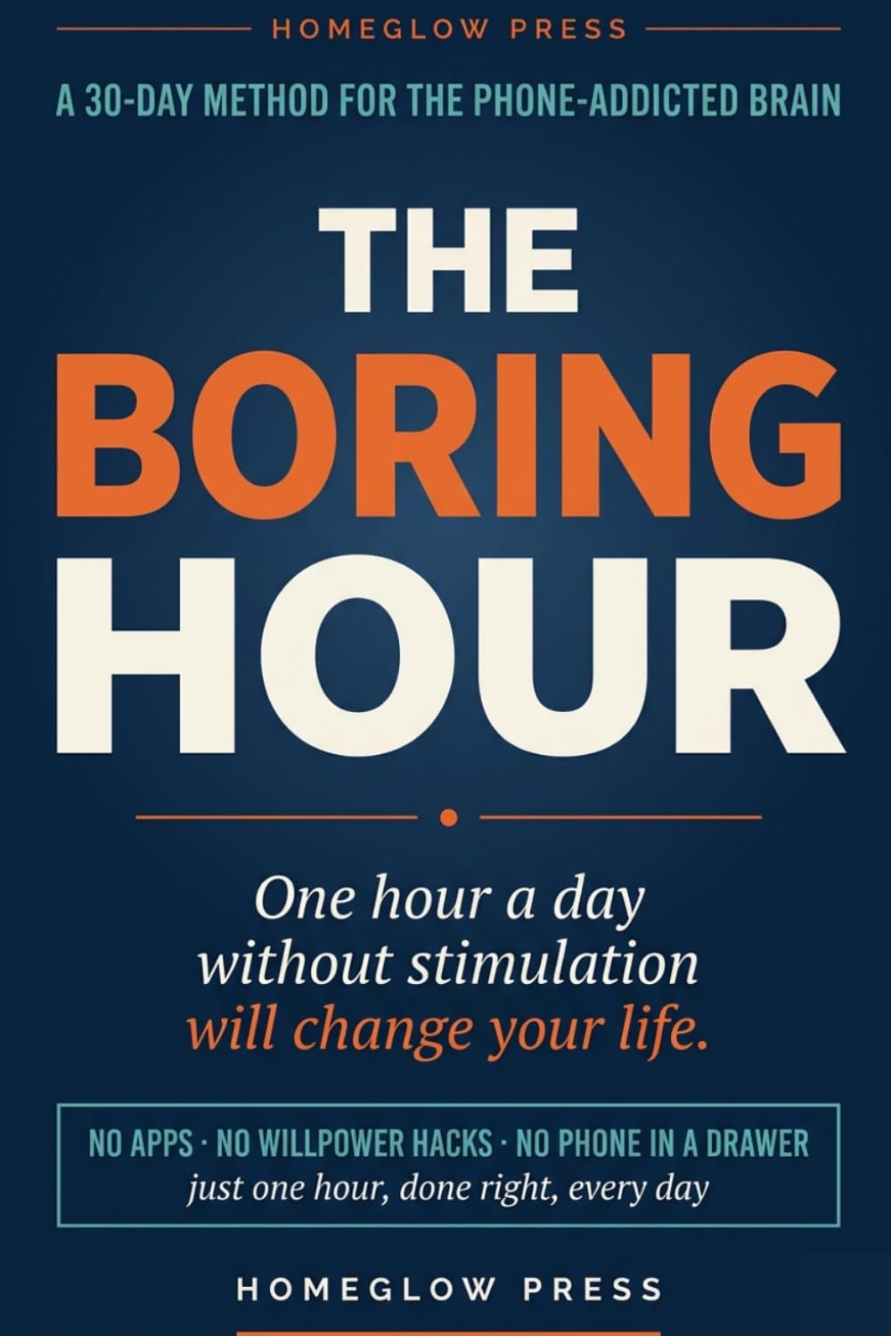 The Boring Hour: A 30-Day Method to Reclaim Your Focus, Beat Phone Addiction, and Rewire Your Overstimulated Brain Without Willpower or Apps