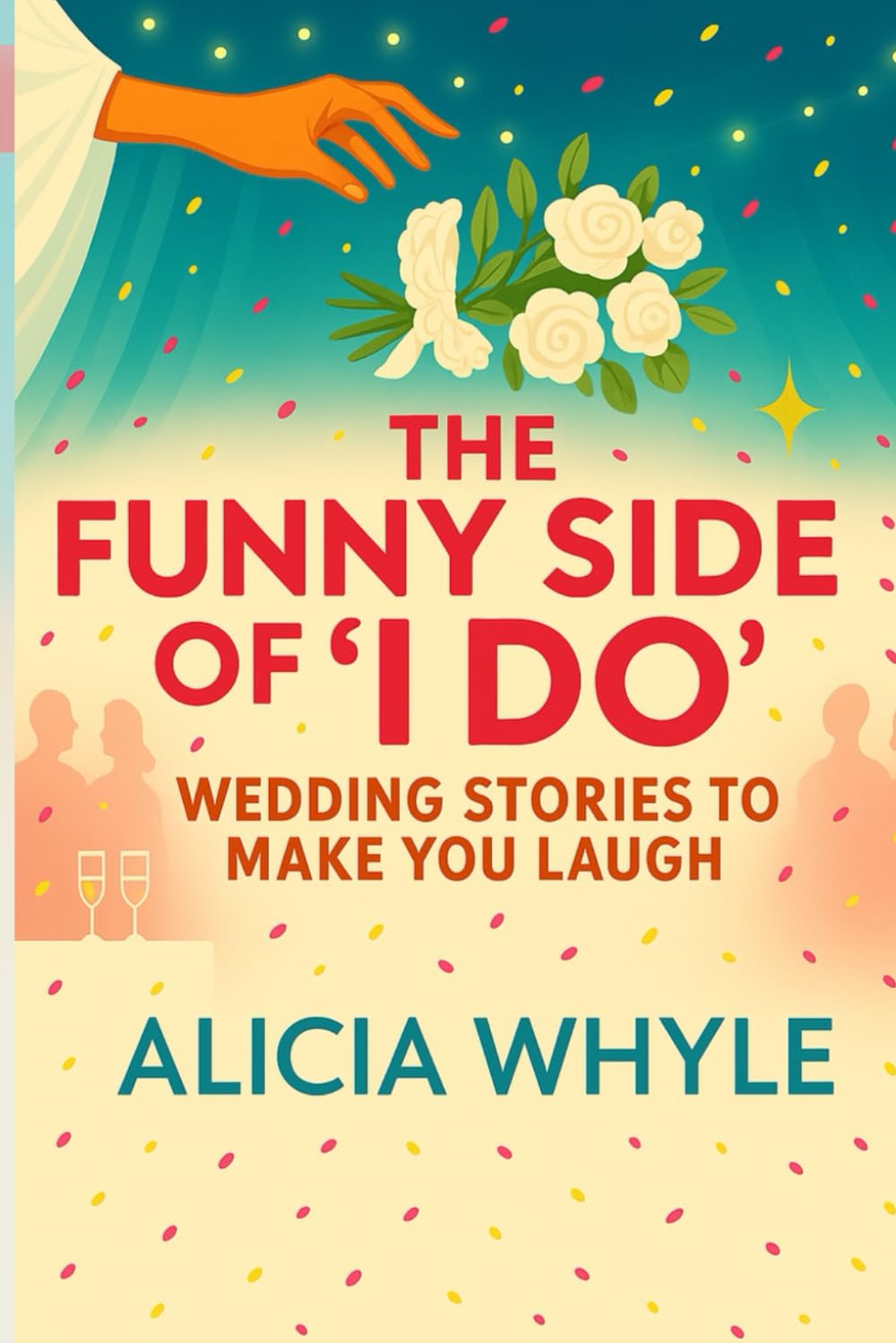 The Funny Side of 'I Do': Wedding Stories to Make You Laugh (Tales of I Do)