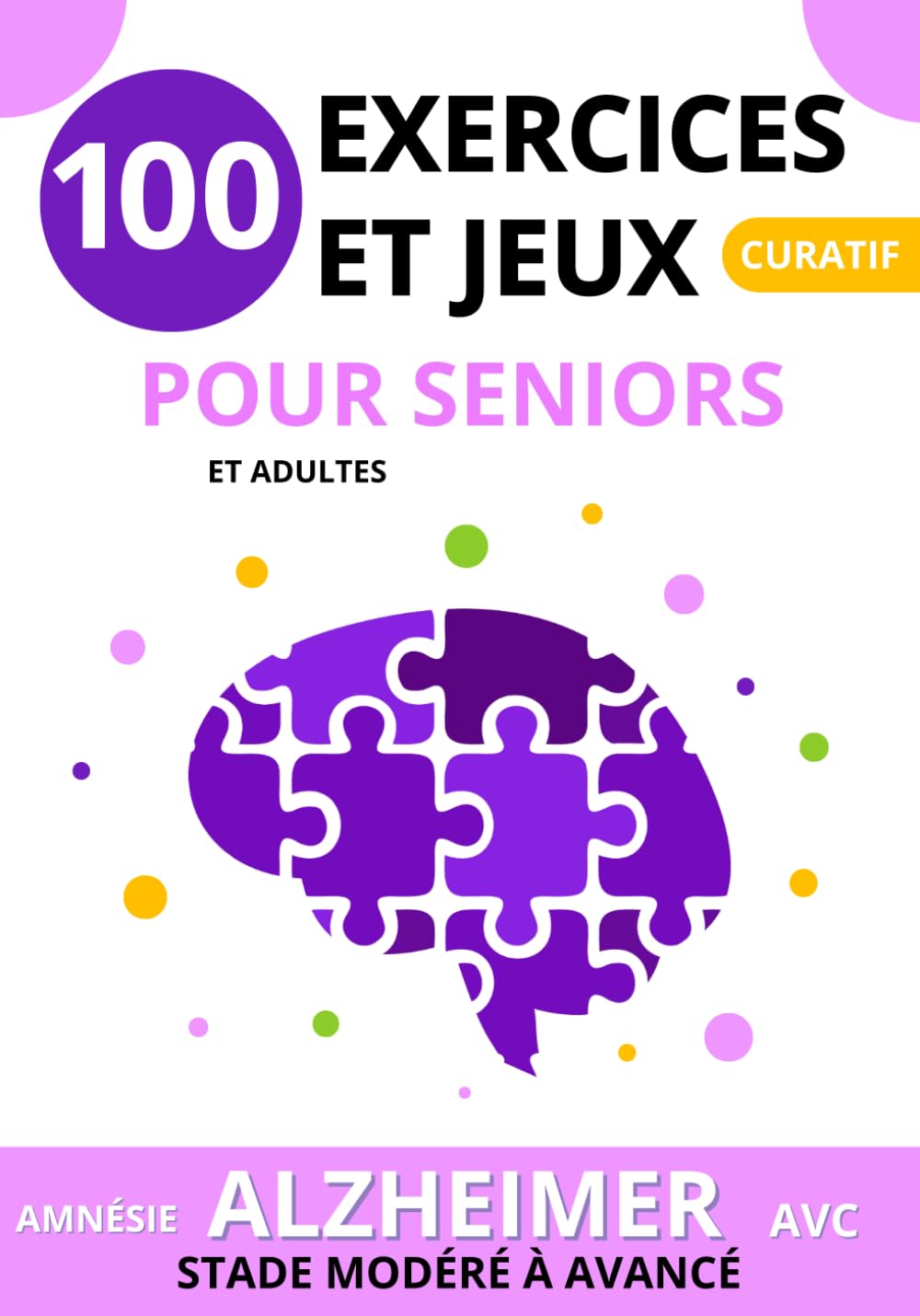 ALZHEIMER 100 Exercices et Jeux pour Seniors AVC AMNESIE: Cahier d'activités adultes de stimulation cognitive pour préserver la mémoire et ralentir le ... booster la mémoire et prévenir les troubles)