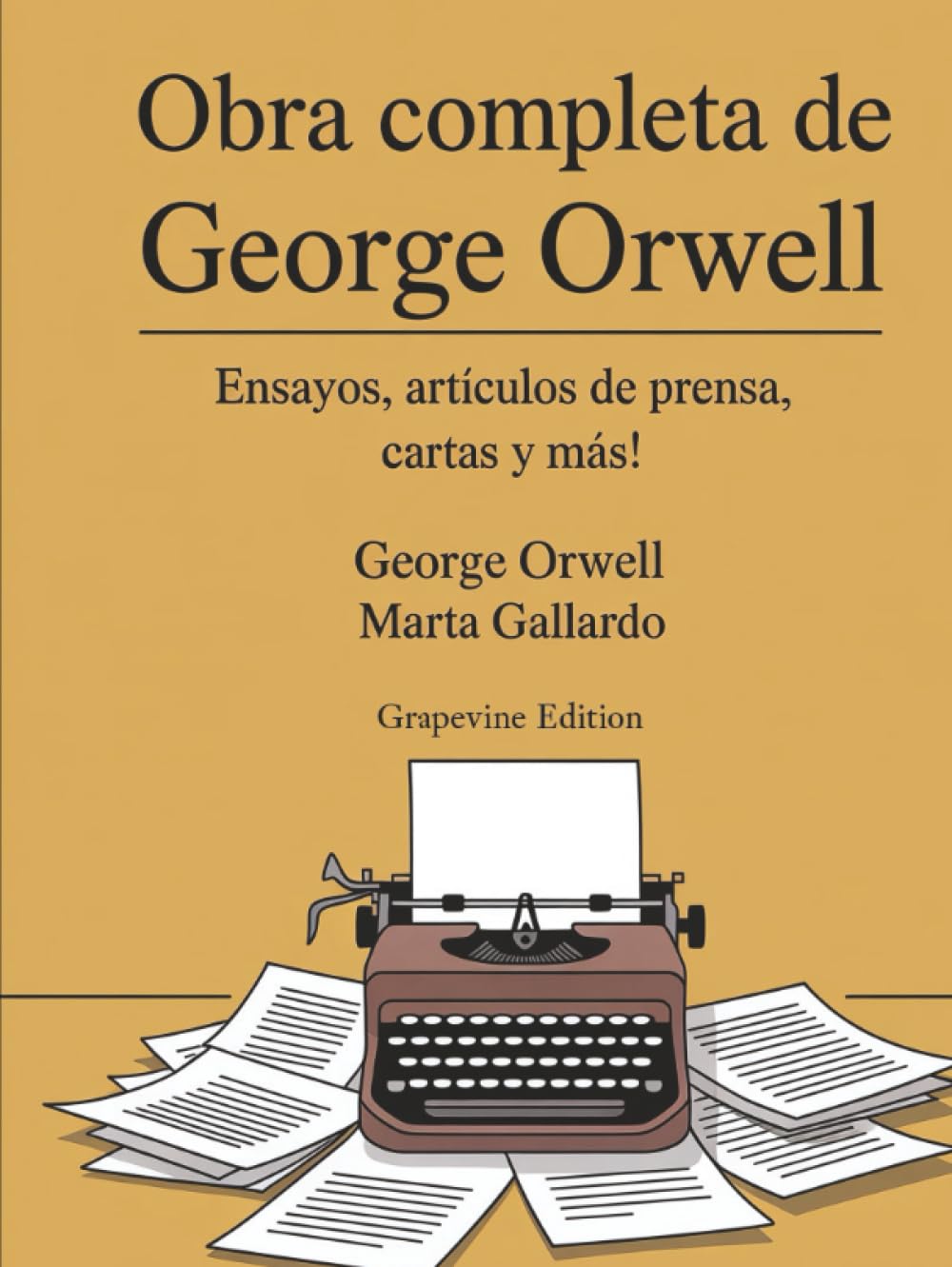 Obra completa de George Orwell: Ensayos, artículos de prensa, cartas y más! (Grapevine edition)