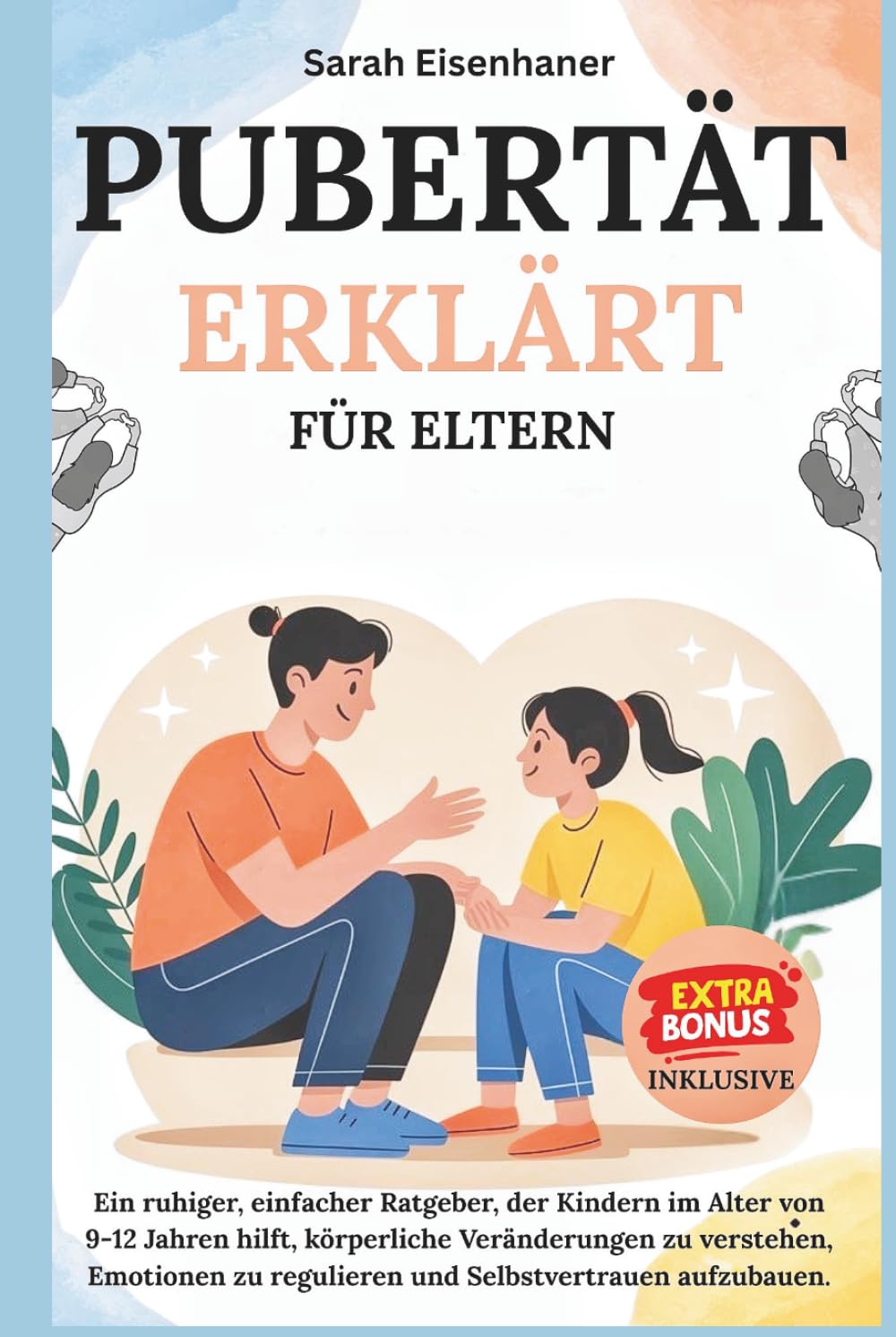 Pubertät erklärt für Eltern: Ein ruhiger, einfacher Leitfaden, der Kindern im Alter von 9 bis 12 Jahren hilft, körperliche Veränderungen zu verstehen, ... umzugehen und Selbstvertrauen aufzubauen