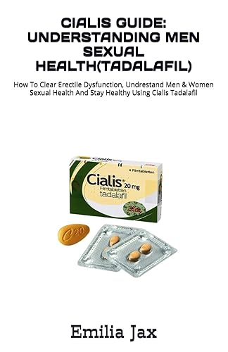 CIALIS GUIDE: UNDERSTANDING MEN SEXUAL HEALTH(TADALAFIL): How To Clear Erectile Dysfunction, Undrestand Men &amp; Women Sexual Health And Stay Healthy Using Cialis Tadalafil