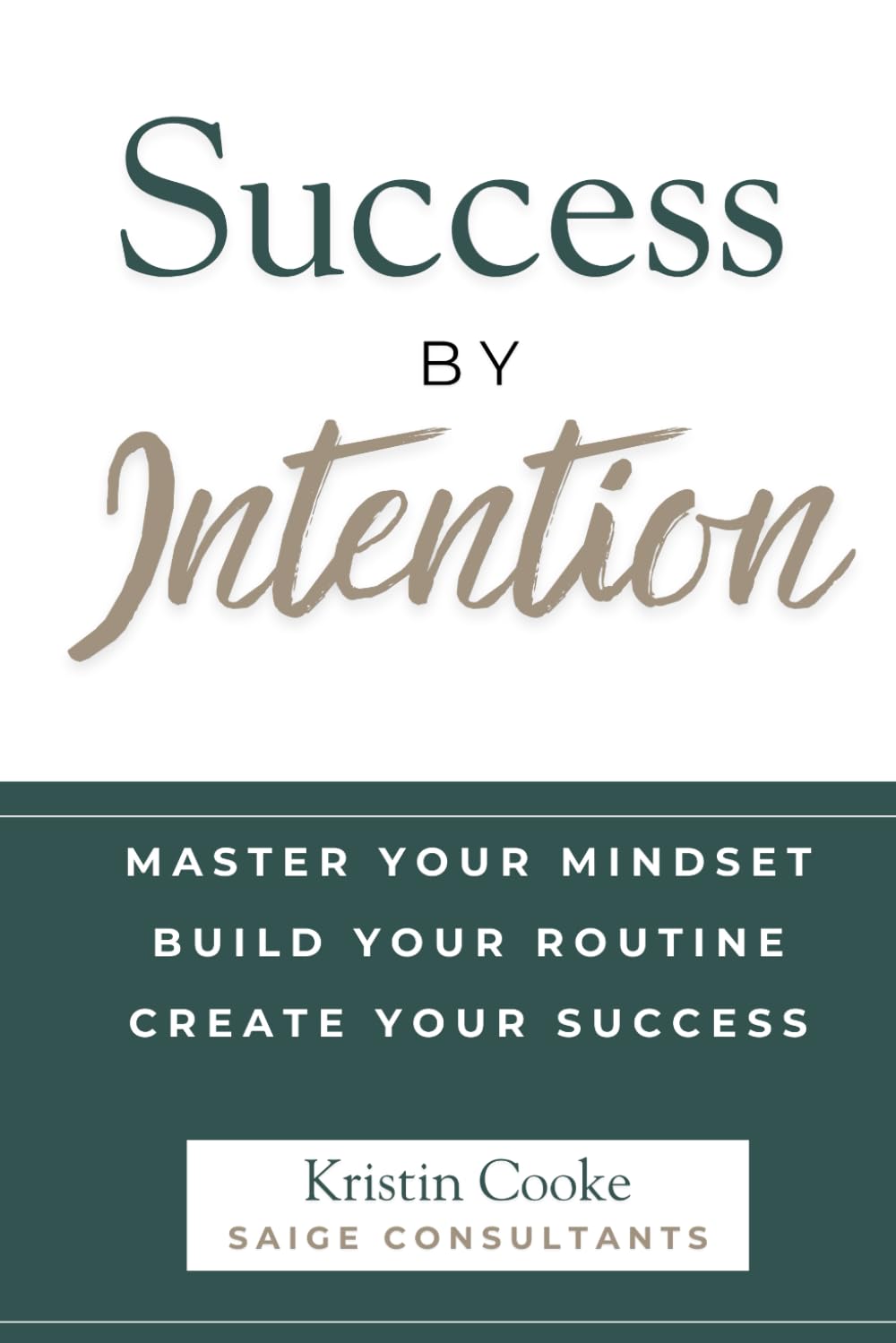 Success By Intention: Master Your Mindset. Build Your Routine. Create Your Success.