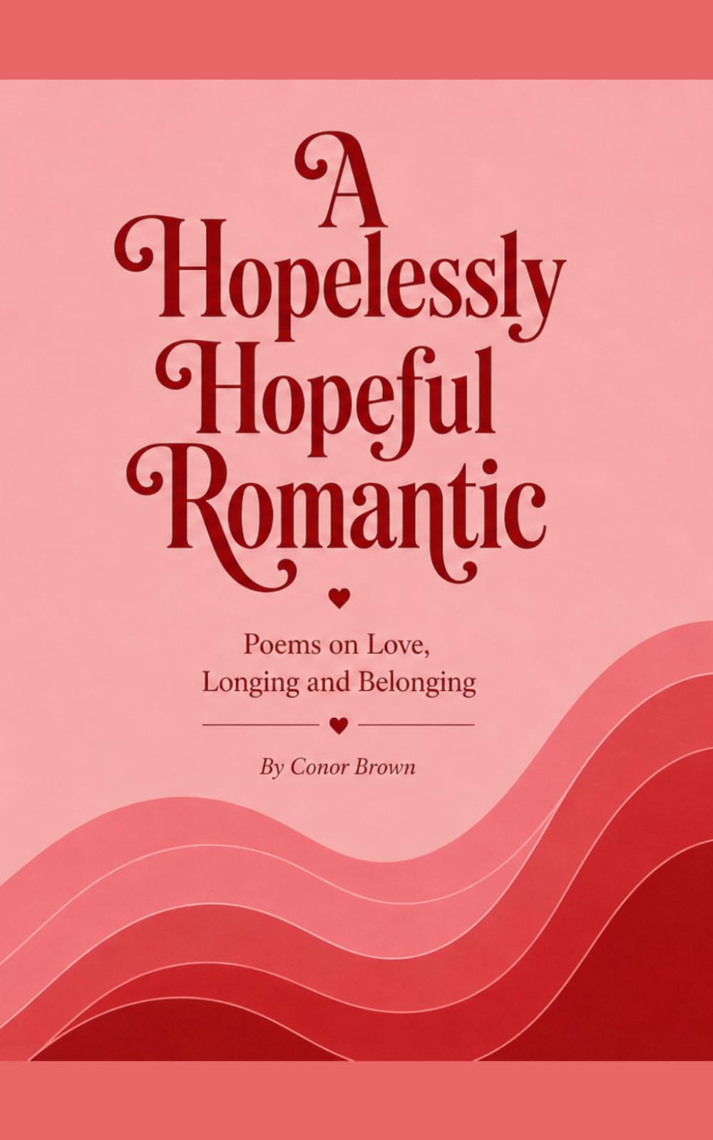 A Hopelessly Hopeful Romantic: Poems on Love, Longing and Belonging