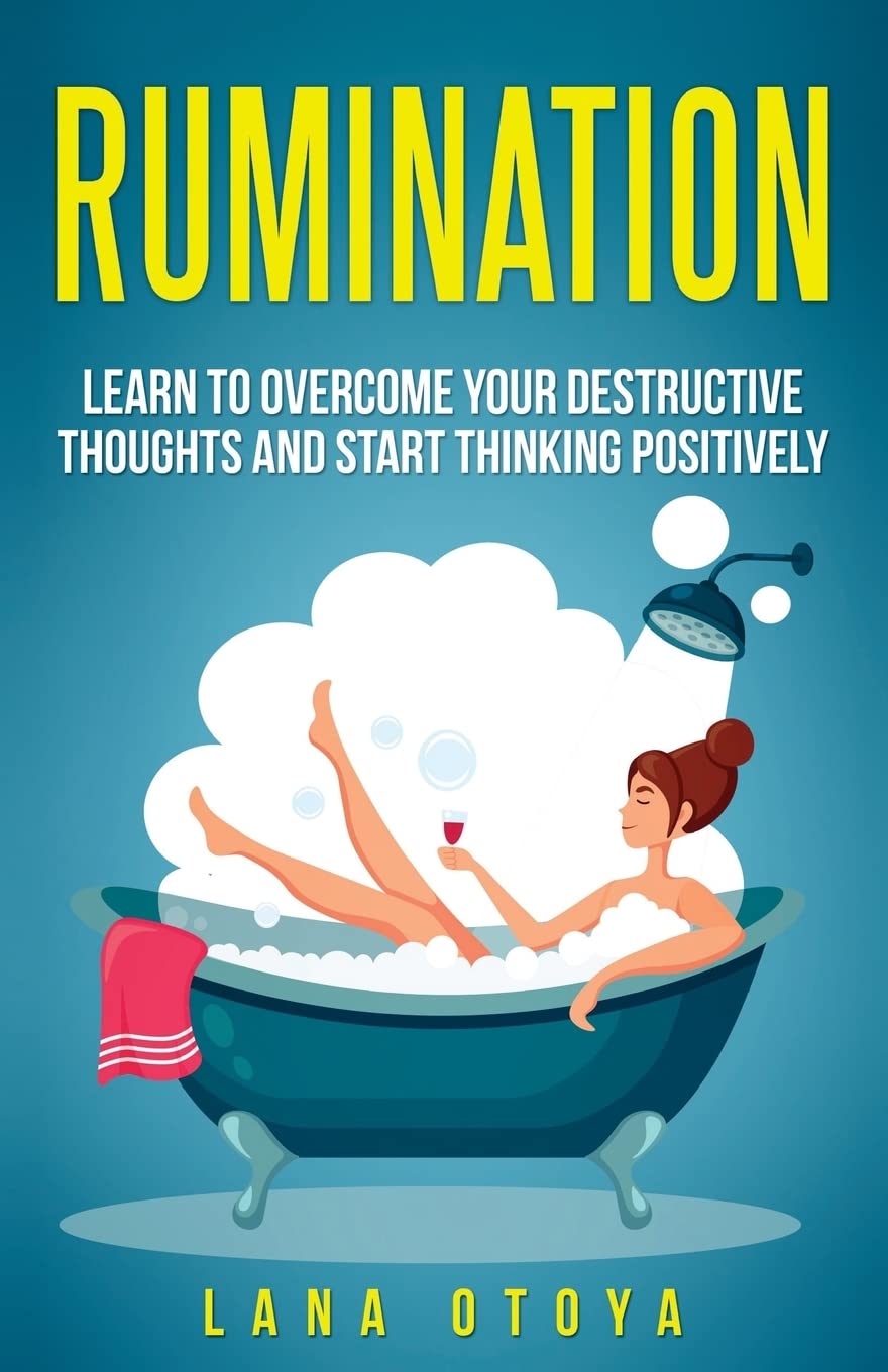 Rumination: Learn To Overcome Your Destructive Thoughts and Start Thinking Positively