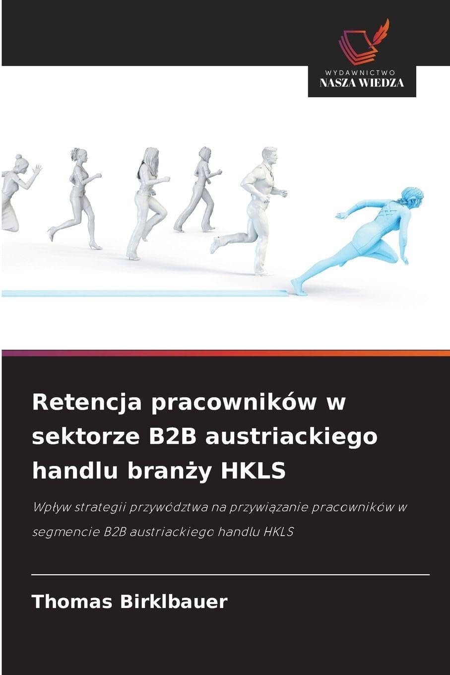 Retencja pracowników w sektorze B2B austriackiego handlu branży HKLS: Wp¿yw strategii przywództwa na przywi¿zanie pracowników w segmencie B2B austriackiego handlu HKLS