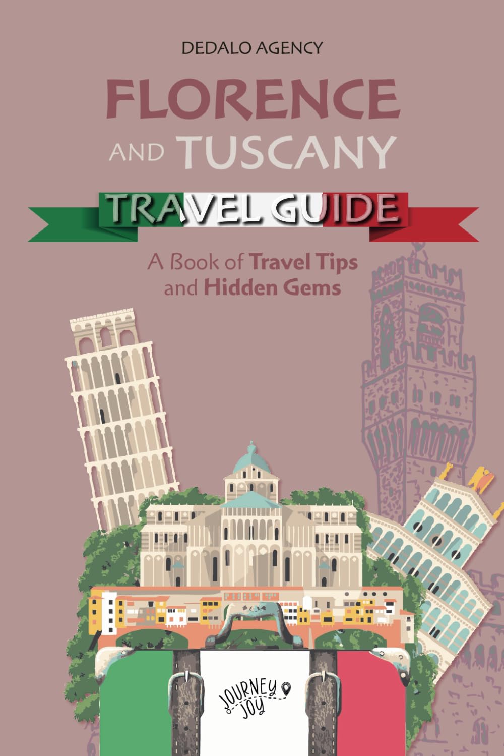 Florence and Tuscany Travel Guide: A Book of Travel Tips and Hidden Gems (Journey Joy)