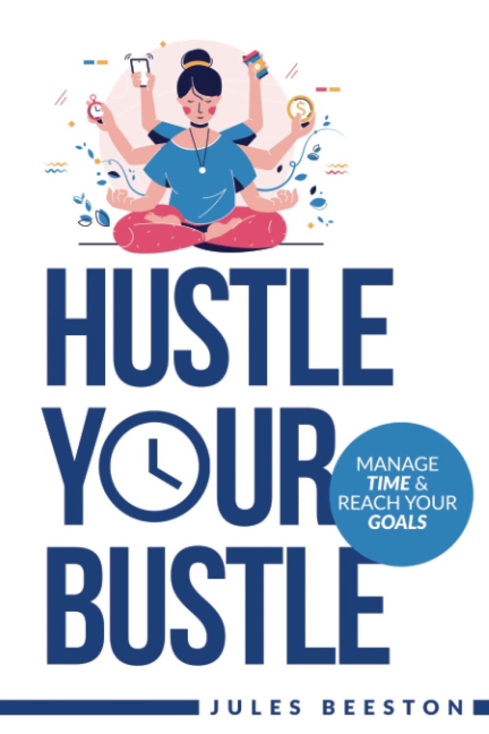 Hustle Your Bustle: Manage Time and Reach Your Goals