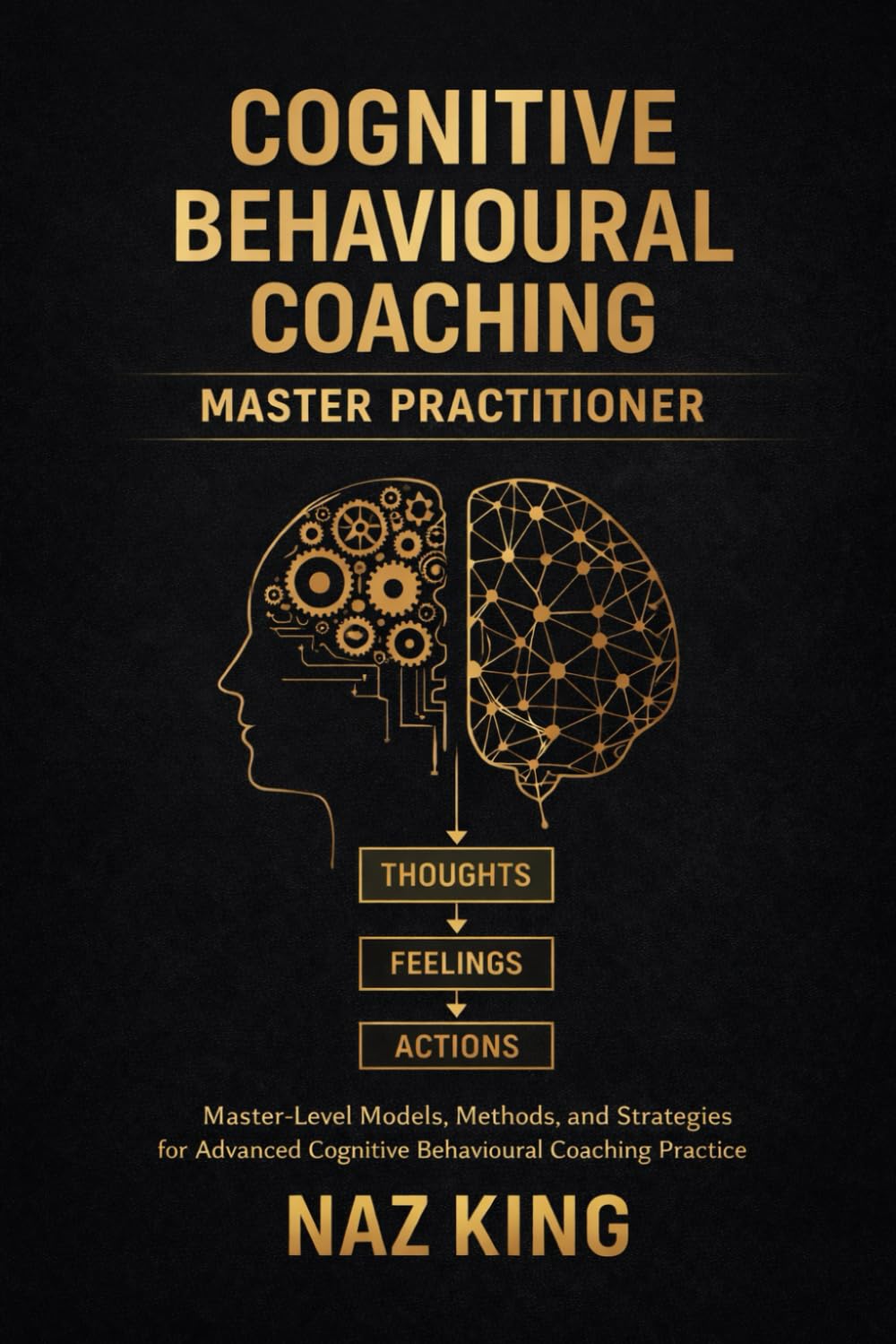 Cognitive Behavioural Coaching Master Practitioner: Master-Level Models, Methods, and Strategies for Advanced Cognitive Behavioural Coaching Practice