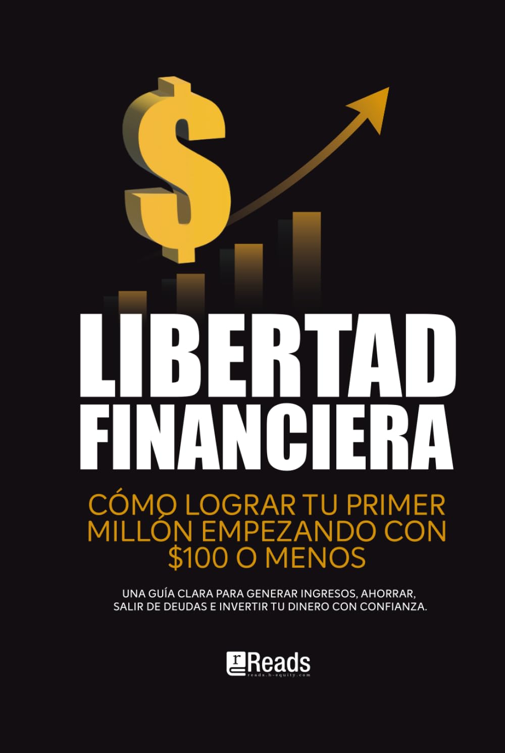 LIBERTAD FINANCIERA: Cómo lograr tu primer millón empezando con $100 o menos. Una guía clara para generar ingresos, ahorrar, salir de deudas e invertir tu dinero con confianza