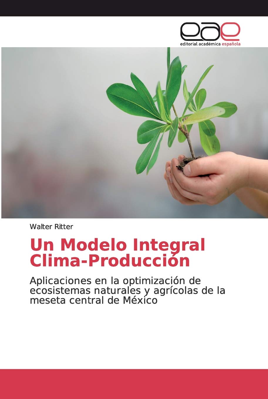 Un Modelo Integral Clima-Producción: Aplicaciones en la optimización de ecosistemas naturales y agrícolas de la meseta central de México