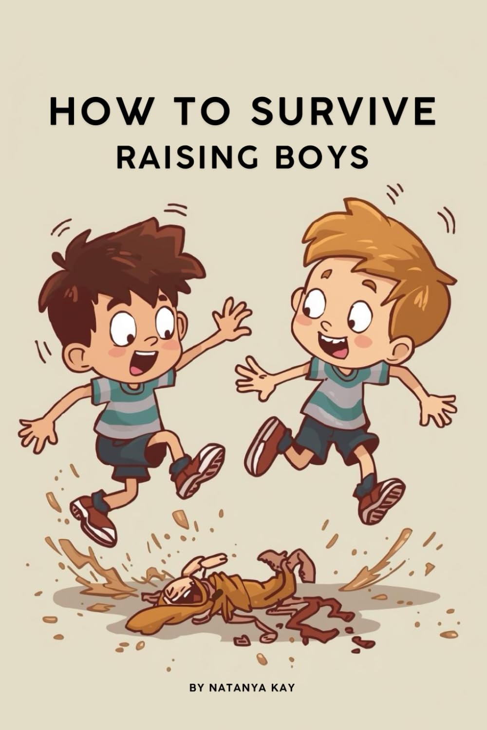 How To Survive Raising Boys: A Funny, Honest Survival Guide for Parents Living in the Beautiful Chaos of Boyhood (Parenting Without Losing Your Mind Survival Series)
