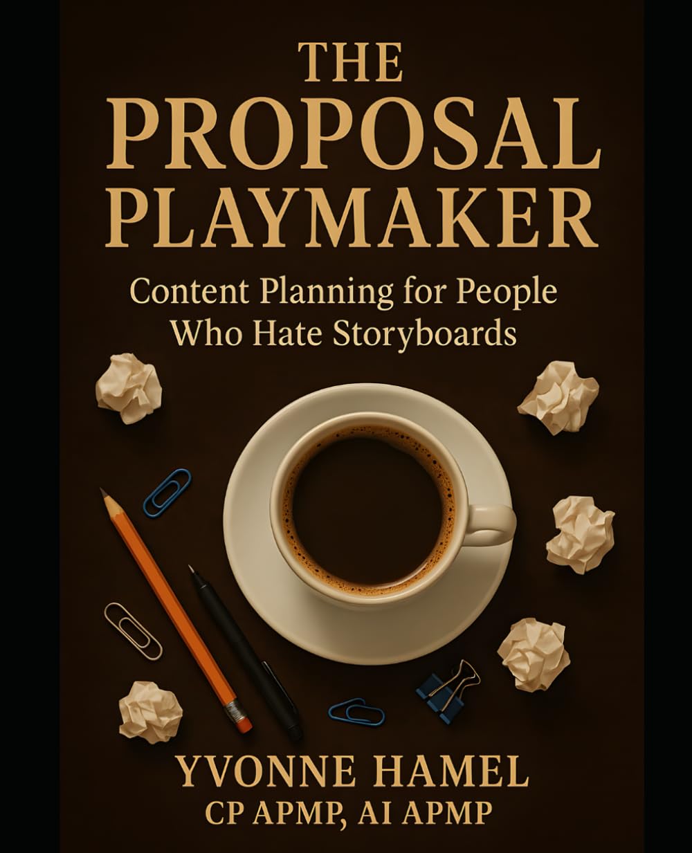 The Proposal Playmaker: Content Planning for People Who Hate Storyboards: A Practical Playbook for Proposal Managers Who Want to Win Without Losing Their Minds