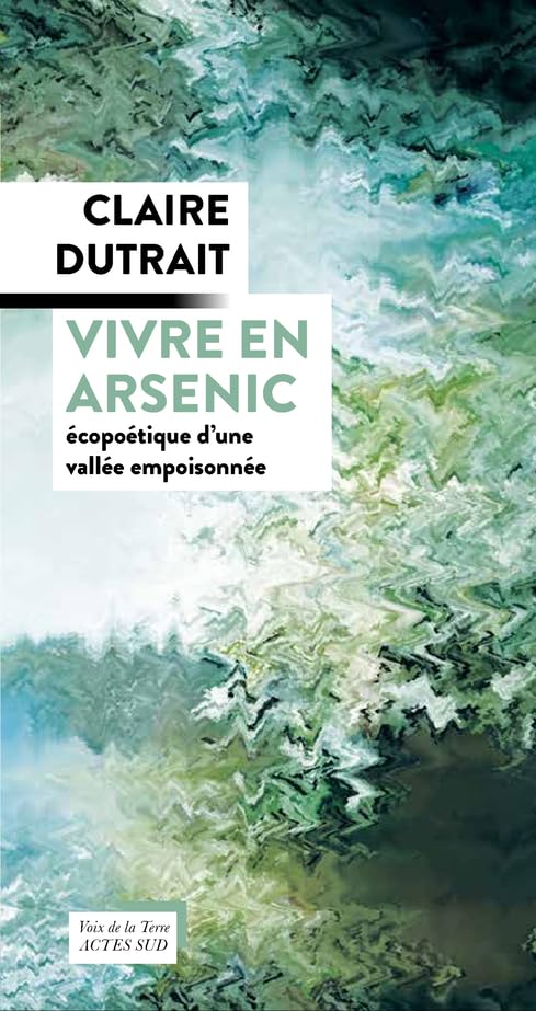 Vivre en arsenic: Ecopoétique d'une vallée empoisonnée