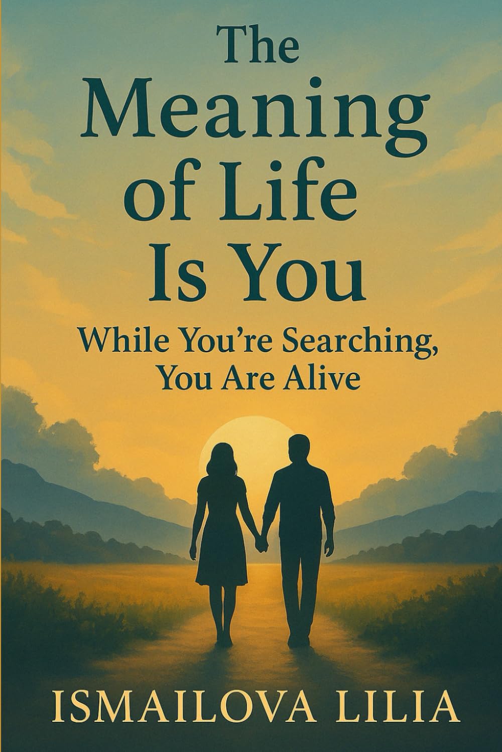 The Meaning of Life Is You: While You’re Searching, You Are Alive
