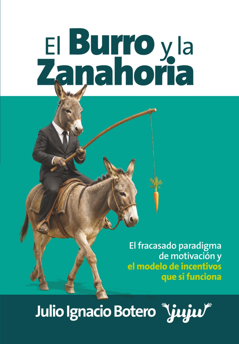 El burro y la zanahoria: El fracasado paradigma de motivación y el modelo de incentivos que sí funciona