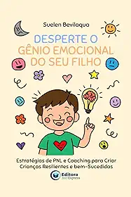 Desperte o Gênio Emocional do Seu Filho: Estratégias de PNL e Coaching para Criar Crianças Resilientes e bem-Sucedidas (Portuguese Edition)