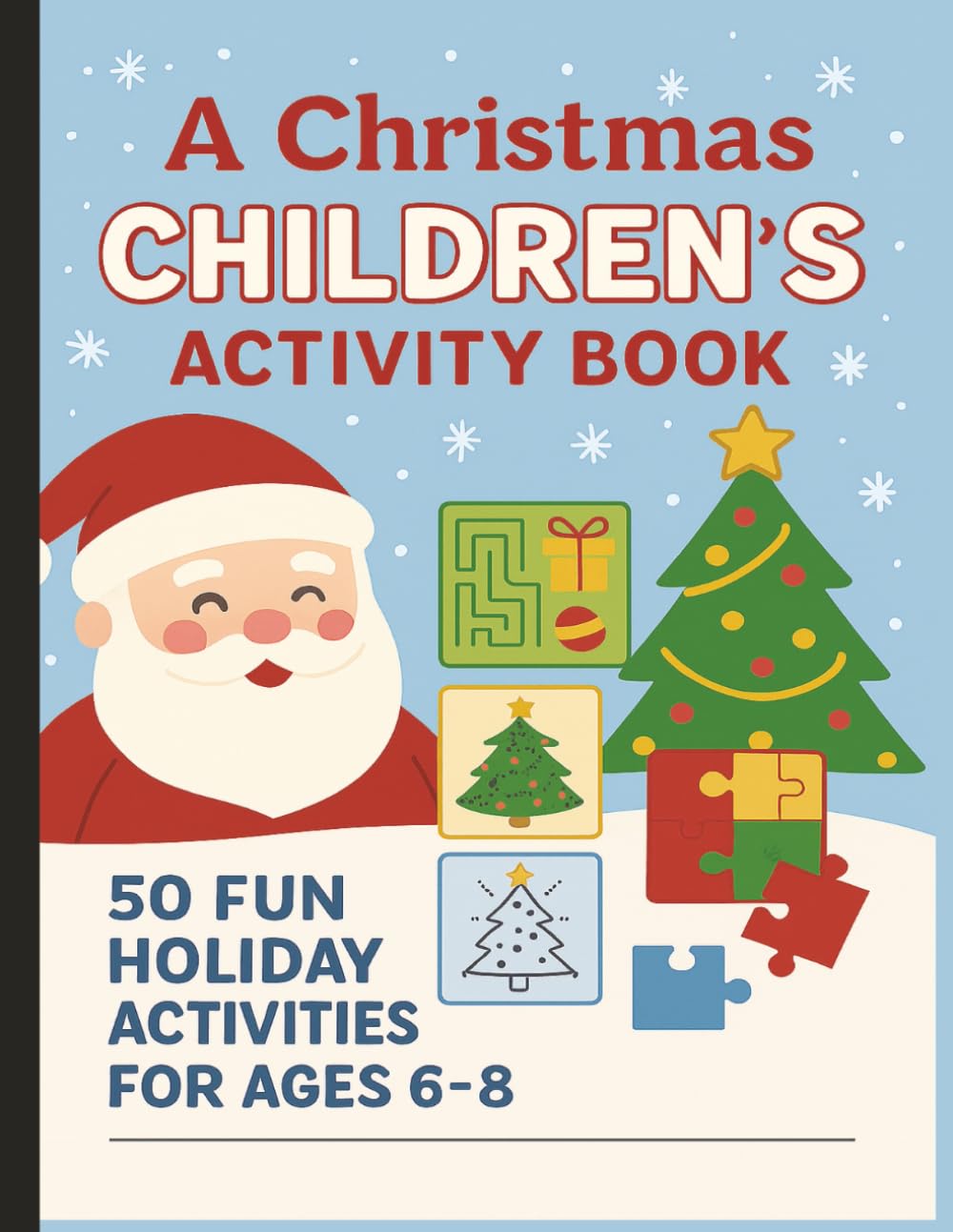 A Christmas Children’s Activity Book: 50+ Fun Holiday Activities for Ages 6–8 – Puzzles, Coloring, Mazes & More!