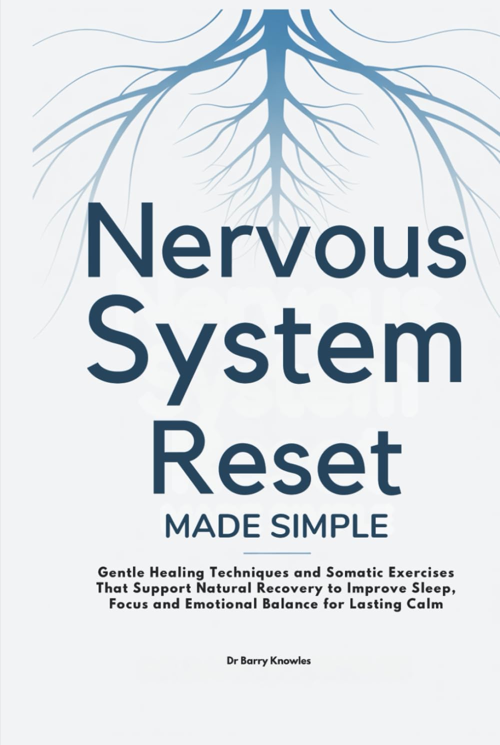 Nervous System Reset Made Simple: Gentle Healing Techniques and Somatic Exercises That Support Natural Recovery to Improve Sleep, Focus and Emotional Balance for Lasting Calm