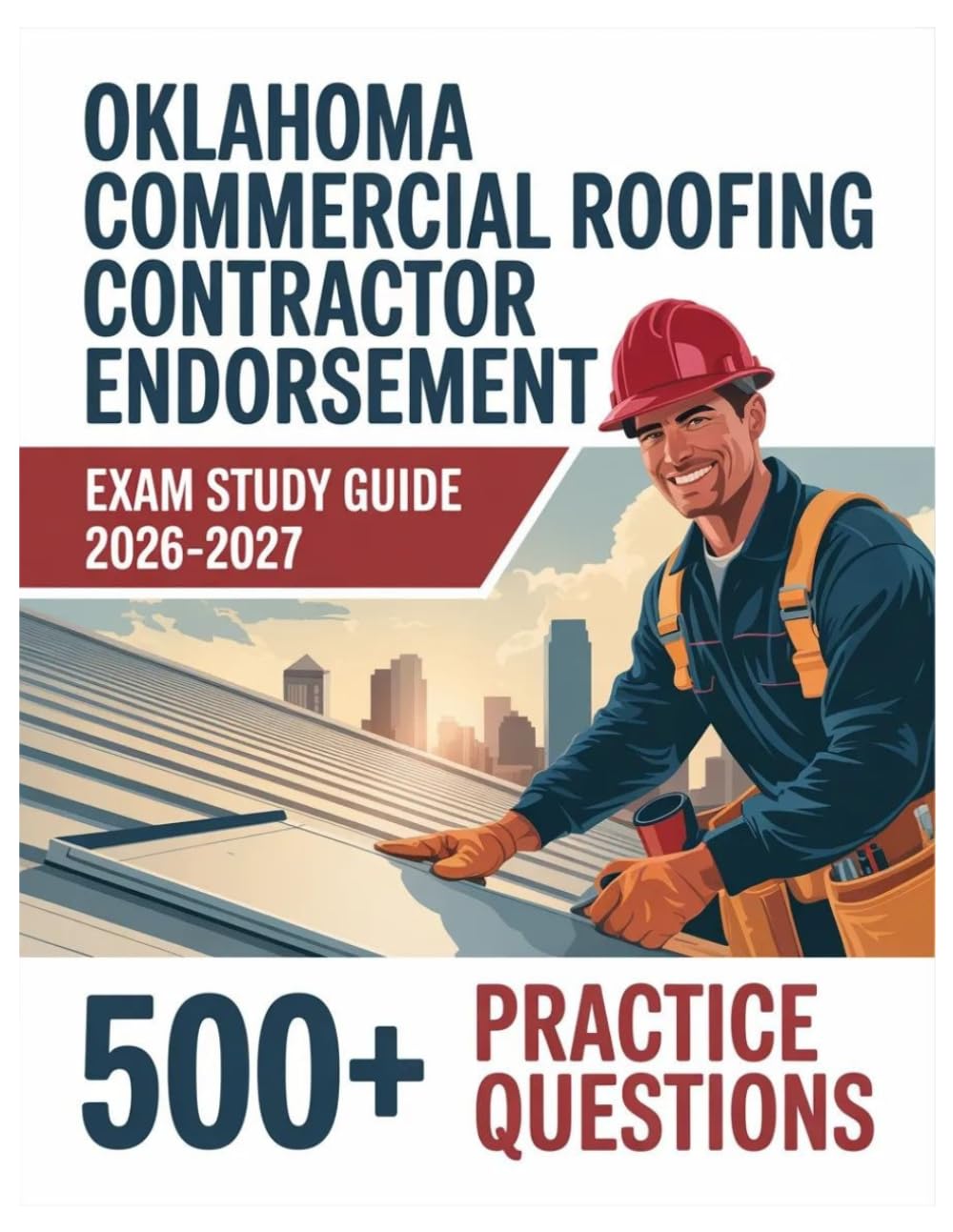 Oklahoma Commercial Roofing Contractor Endorsement Exam Study Guide 2026-2027: Complete Material Overview with Practice Test Set, Complete Answer Keys, and Solutions