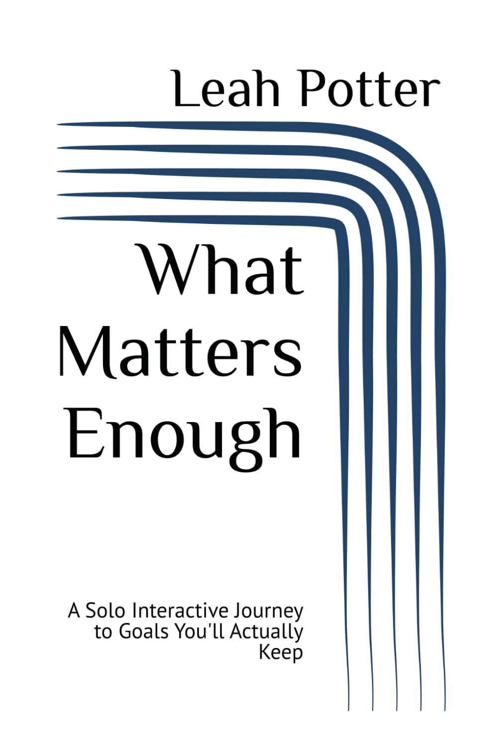 What Matters Enough: A Solo Interactive Journey to Goals You'll Actually Keep (Potter's WHIM Solo Journey: Curious Middle)