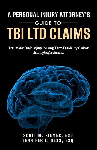 A PERSONAL INJURY ATTORNEY’S GUIDE TO TBI LTD CLAIMS: Traumatic Brain Injury in Long Term Disability Claims: Strategies for Success