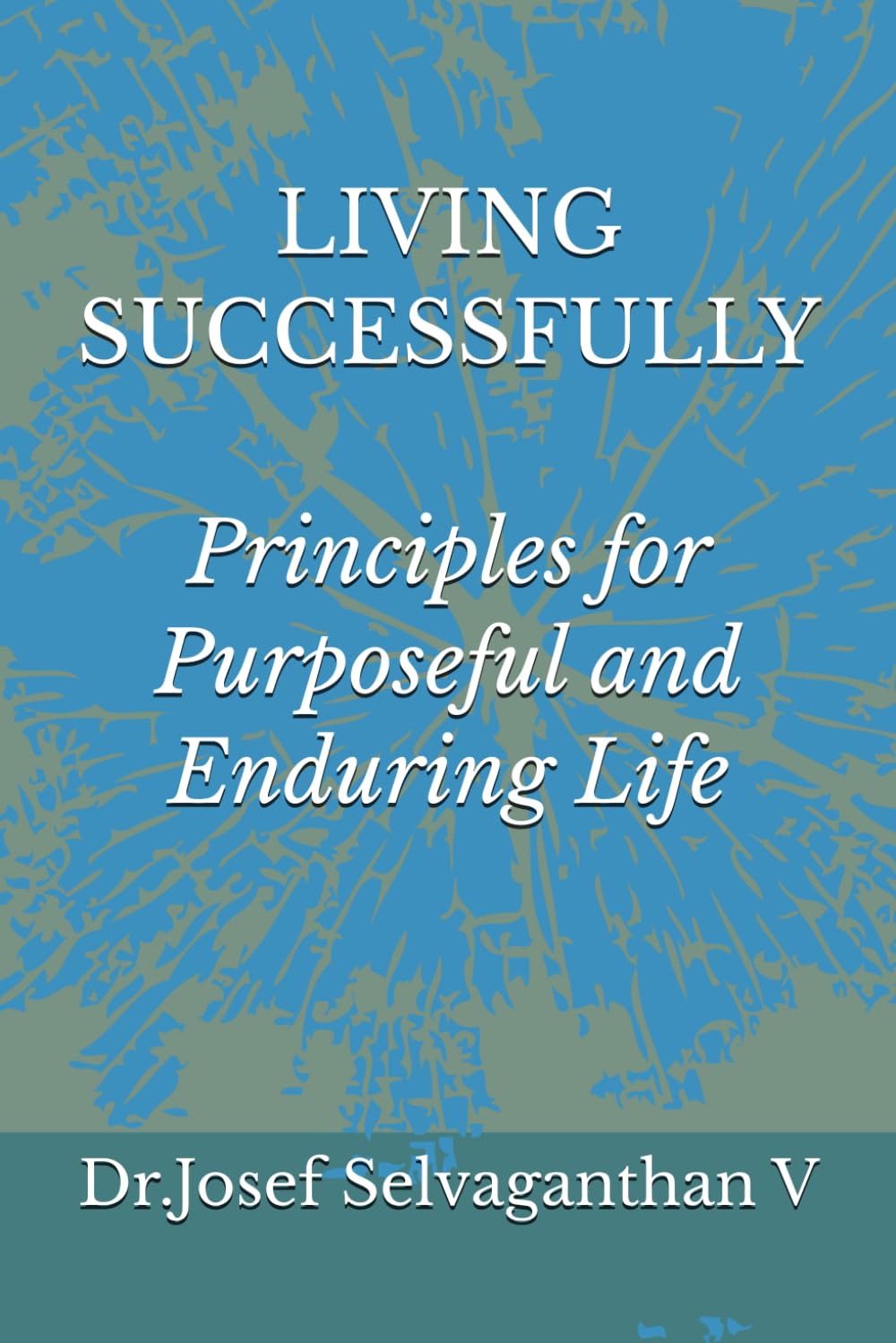 LIVING SUCCESSFULLY: Principles for Purposeful and Enduring Life