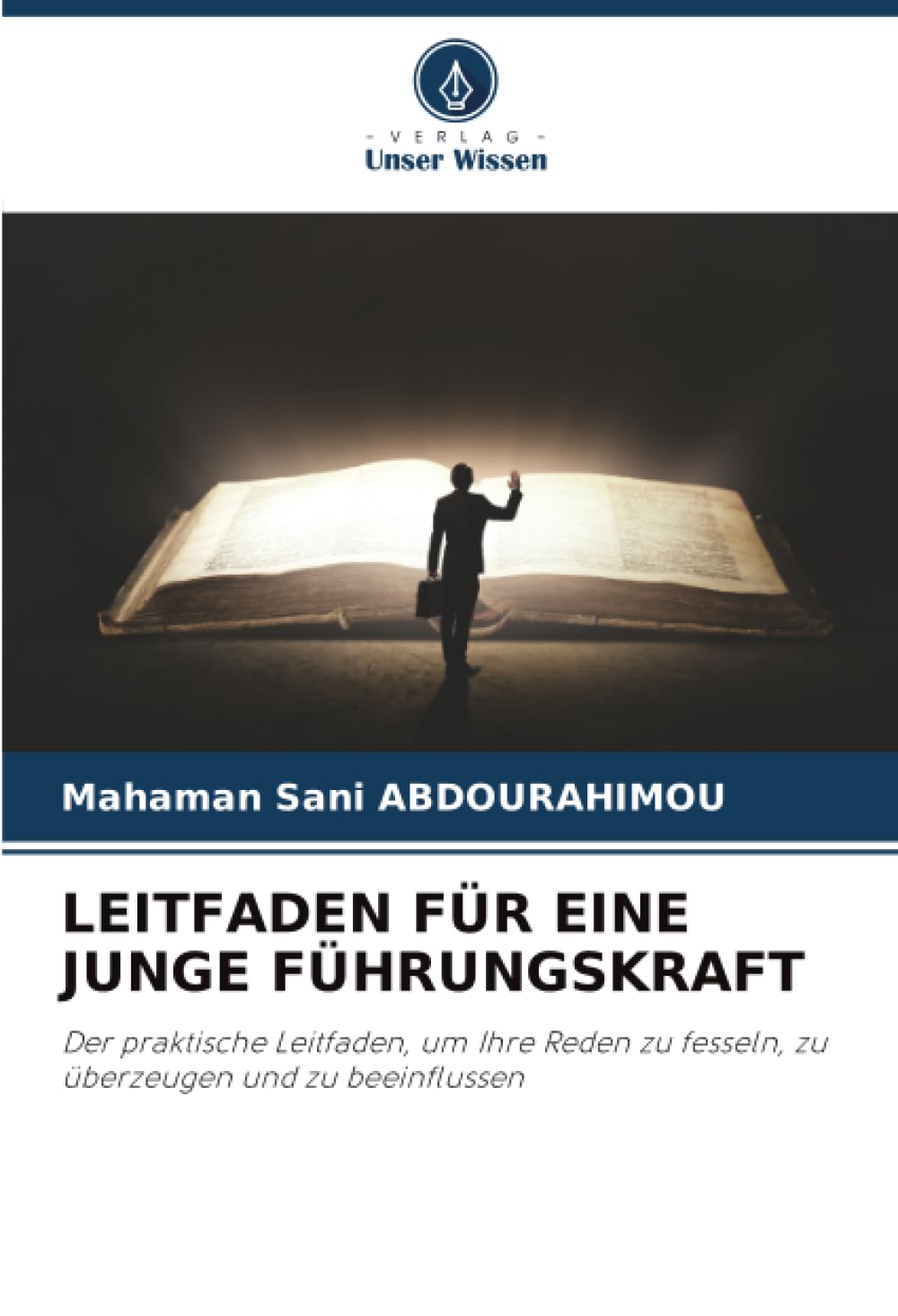 LEITFADEN FÜR EINE JUNGE FÜHRUNGSKRAFT: Der praktische Leitfaden, um Ihre Reden zu fesseln, zu überzeugen und zu beeinflussen