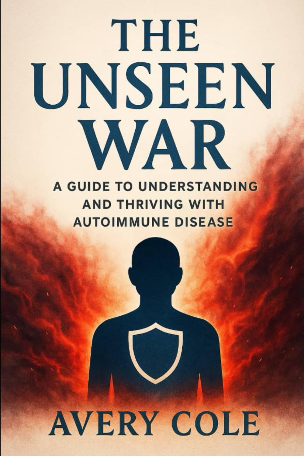 THE UNSEEN WAR: A GUIDE TO UNDERSTANDING AND THRIVING WITH AUTOIMMUNE DISEASE
