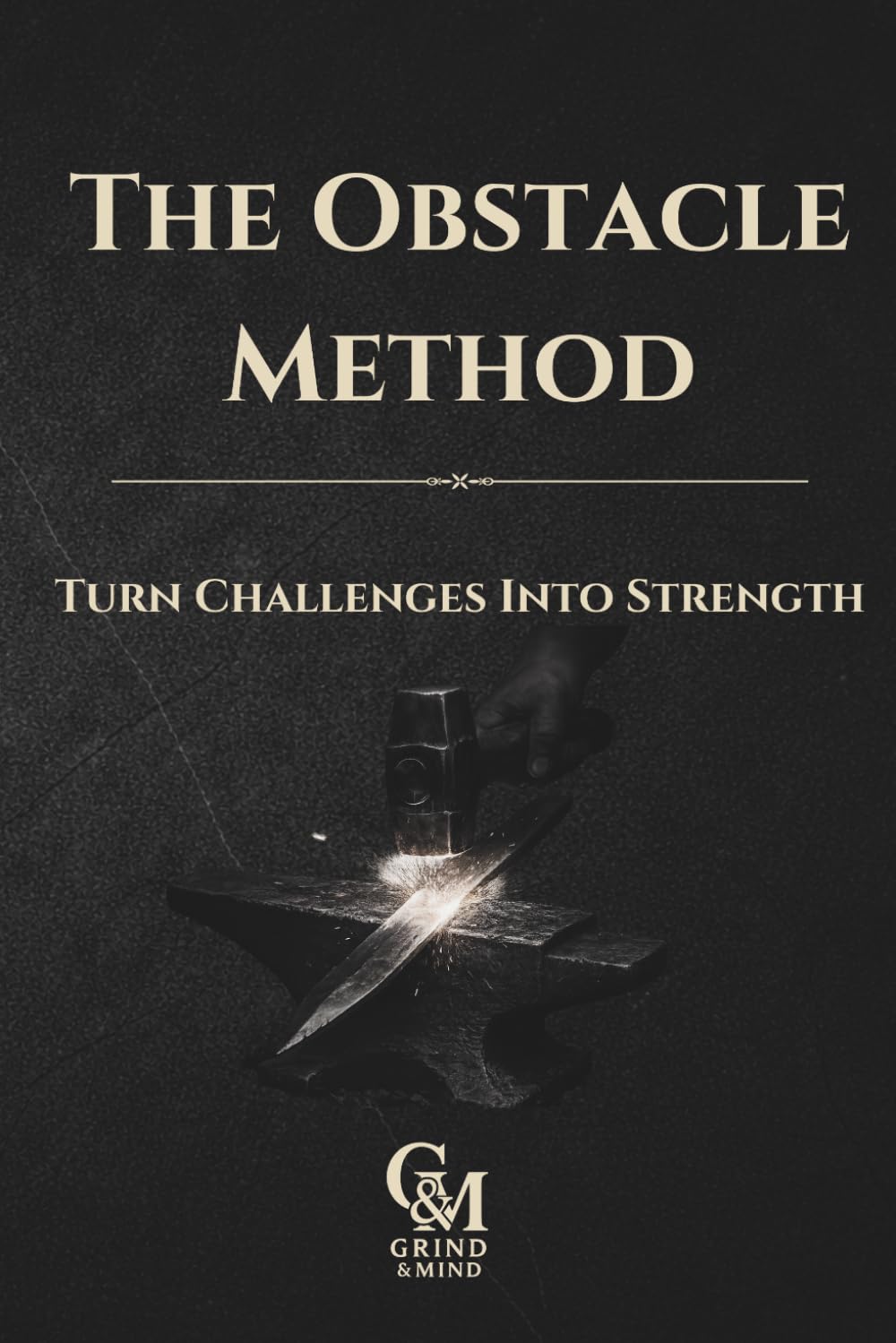 The Obstacle Method: Turn Challenges Into Strength: A Guided Journal for Clear Thinking, Emotional Control, and Taking Action