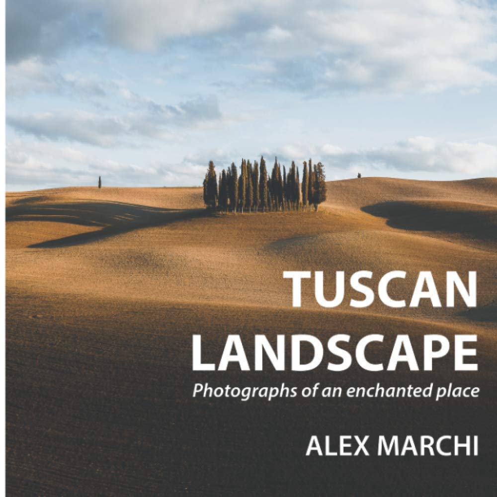 Tuscan Landscape: Photographs of an enchanted place