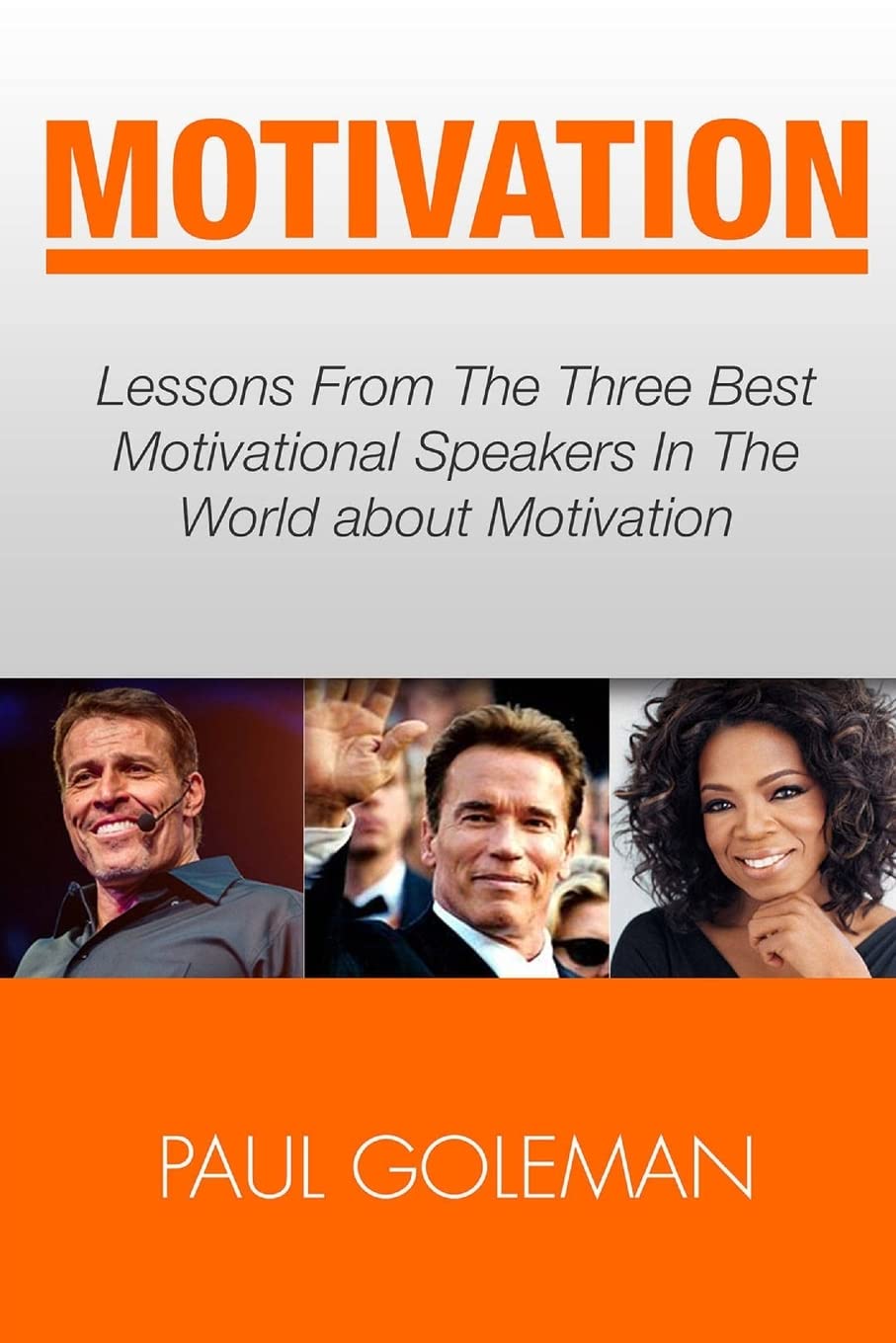 Motivational Books: Lessons From The 3 Best Motivational Speakers In The World. Learn from: Tony Robbins, Oprah Winfrey and Arnold ... Getting Things Done, Habit Hacks): Volume 1