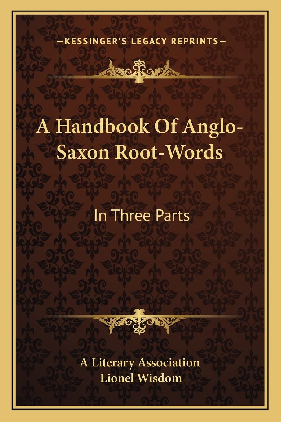 A Handbook Of Anglo-Saxon Root-Words: In Three Parts