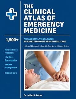 Clinical Atlas of Emergency Medicine: 1,500+ High-Yield Images for Rapid Diagnosis, Bedside Practice & Board Review by Dr. Julian K. Foster