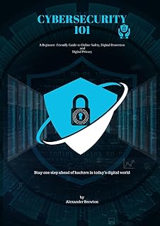 Cybersecurity 101: A Beginner-Friendly Guide to Online Safety, Data Protection & Digital Privacy