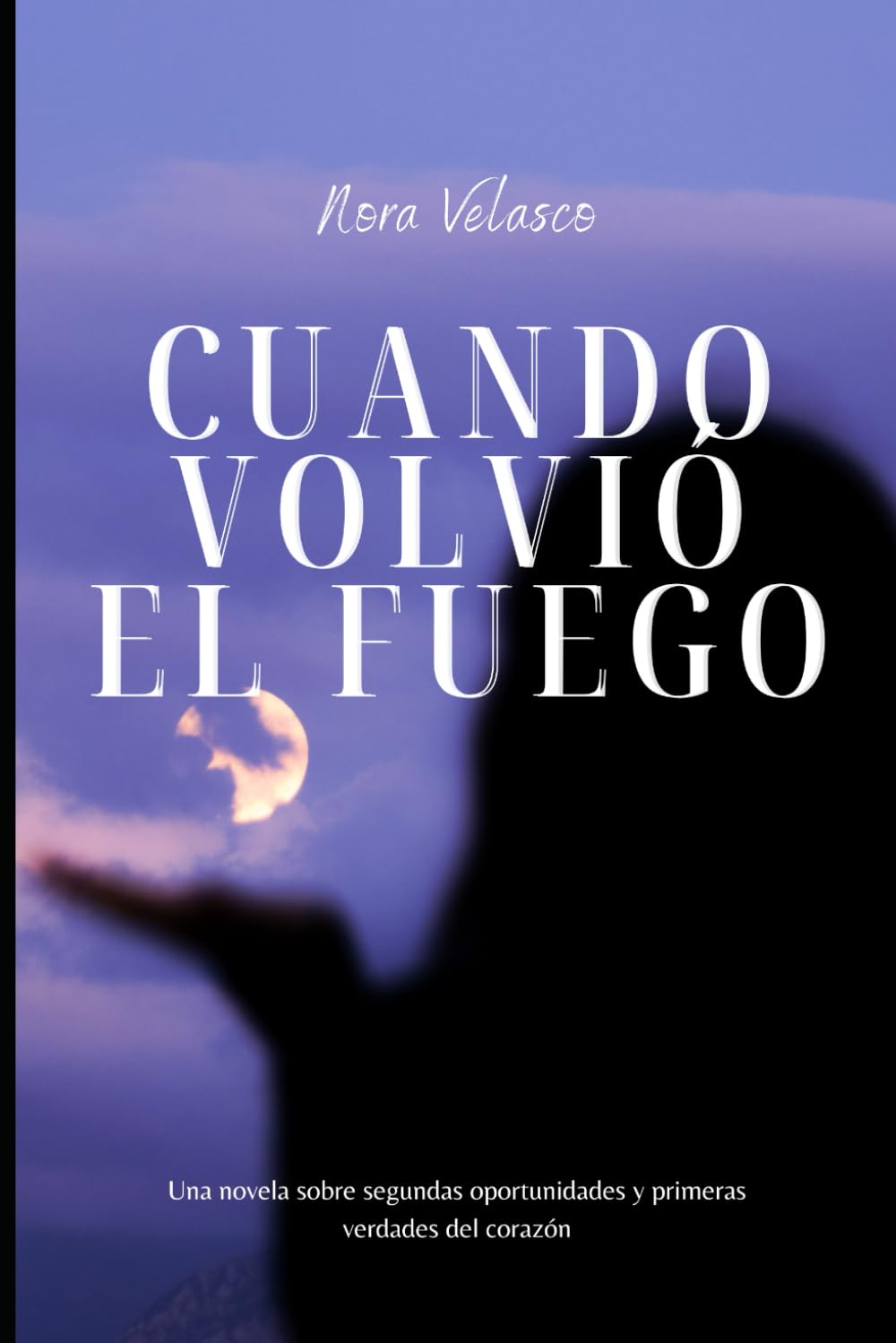 Cuando volvió el fuego: Una novela sobre segundas oportunidades y primeras verdades del corazón