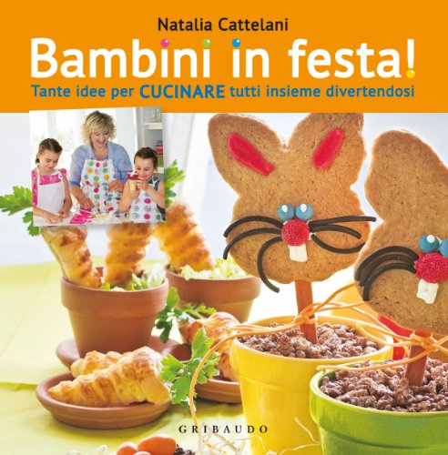 Télécharger Bambini in festa! Tante idee per cucinare tutti insieme divertendosi Livre PDF Gratuit
